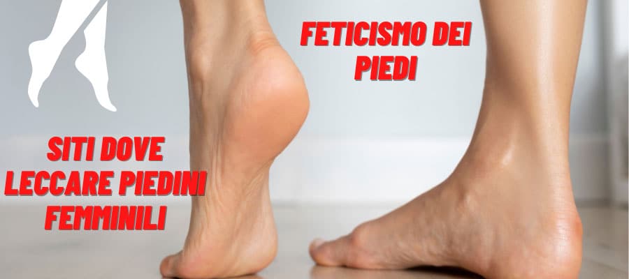 Feticismo dei Piedi: Tutto ciò che Devi Sapere al Riguardo